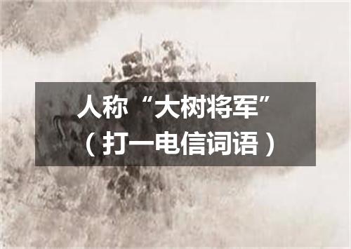 人称“大树将军”（打一电信词语）