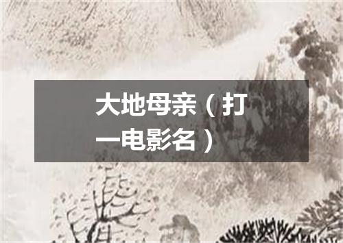 大地母亲（打一电影名）