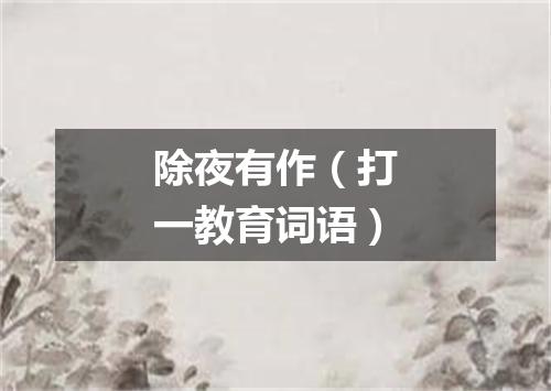 除夜有作（打一教育词语）