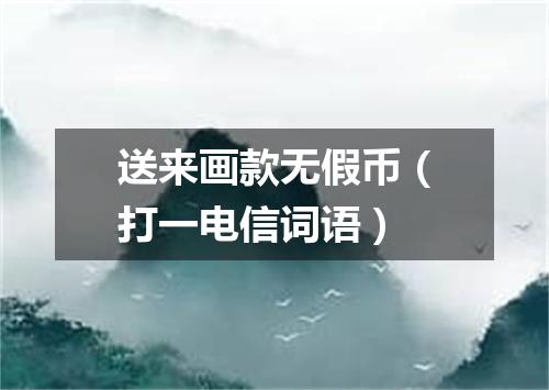 送来画款无假币（打一电信词语）