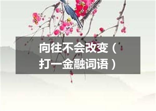 向往不会改变（打一金融词语）