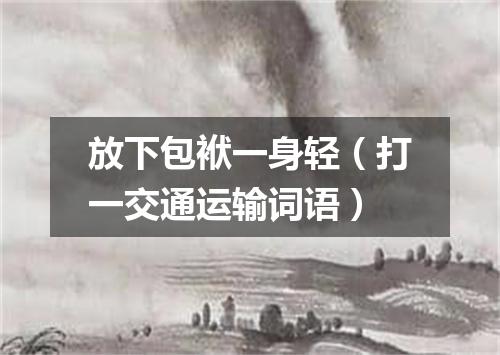 放下包袱一身轻（打一交通运输词语）