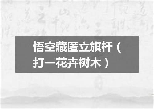 悟空藏匿立旗杆（打一花卉树木）