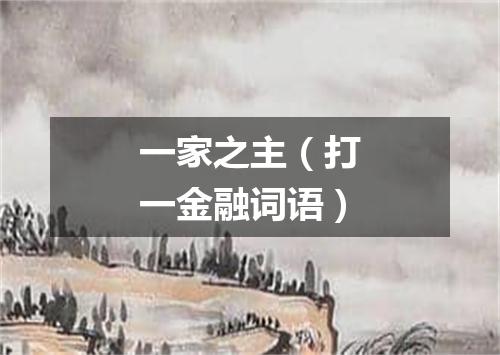 一家之主（打一金融词语）