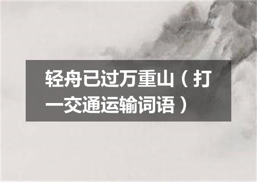 轻舟已过万重山（打一交通运输词语）