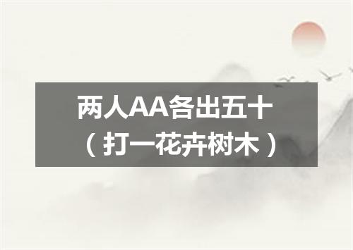 两人AA各出五十（打一花卉树木）