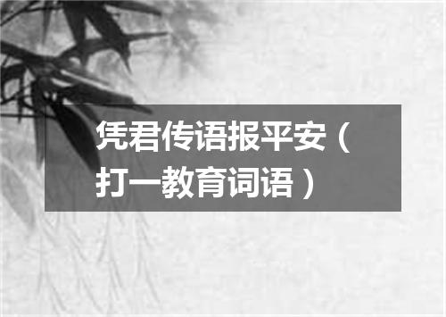 凭君传语报平安（打一教育词语）