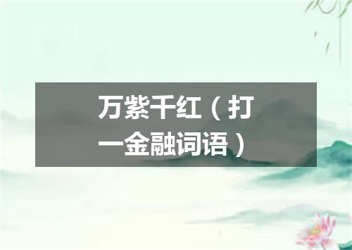 万紫千红（打一金融词语）