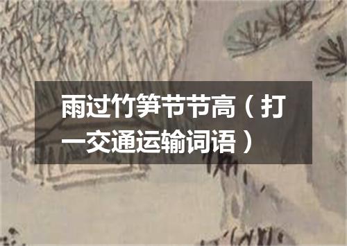 雨过竹笋节节高（打一交通运输词语）