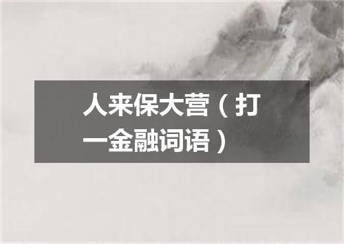 人来保大营（打一金融词语）