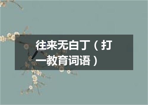 往来无白丁（打一教育词语）
