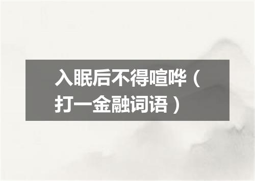 入眠后不得喧哗（打一金融词语）
