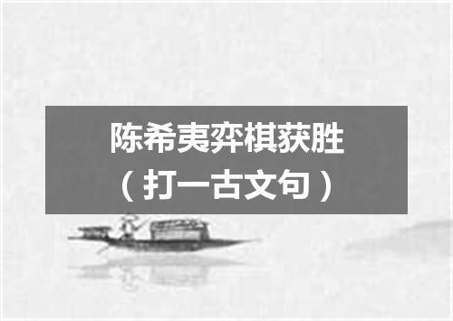 陈希夷弈棋获胜（打一古文句）