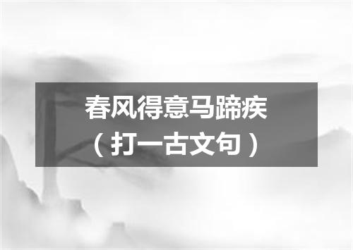 春风得意马蹄疾（打一古文句）