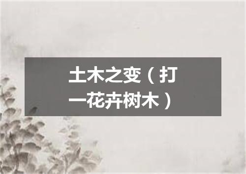 土木之变（打一花卉树木）
