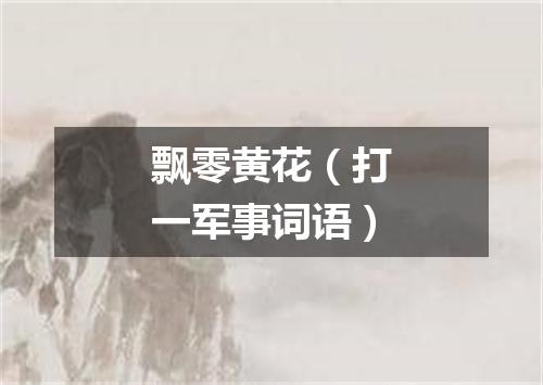 飘零黄花（打一军事词语）