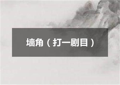 墙角（打一剧目）