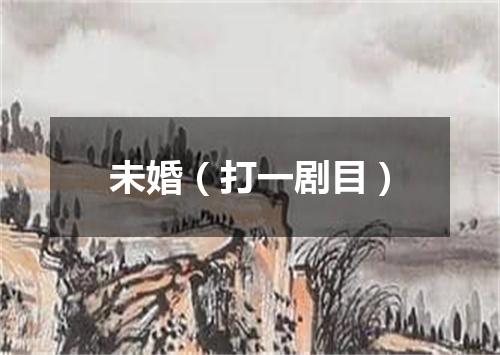 未婚（打一剧目）