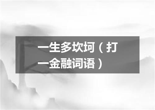 一生多坎坷（打一金融词语）