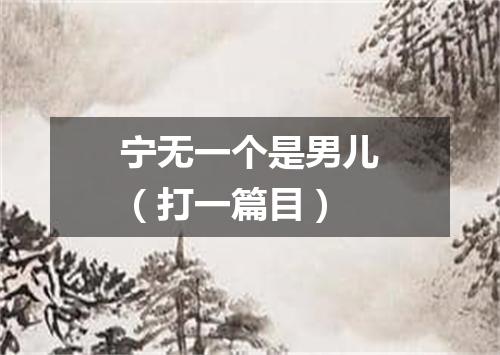 宁无一个是男儿（打一篇目）