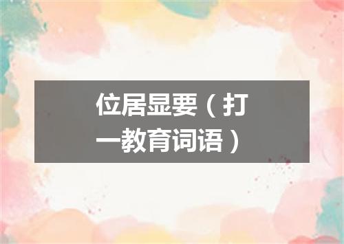 位居显要（打一教育词语）