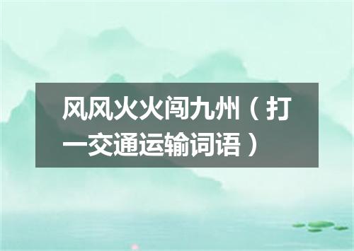 风风火火闯九州（打一交通运输词语）
