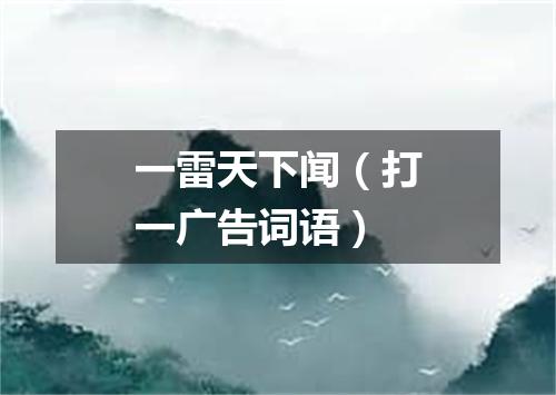 一雷天下闻（打一广告词语）