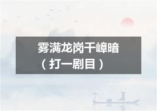 雾满龙岗千嶂暗（打一剧目）