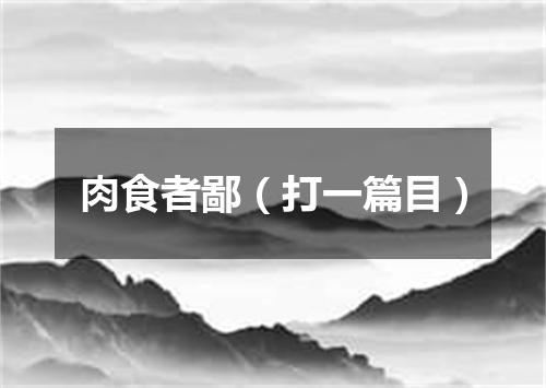 肉食者鄙（打一篇目）