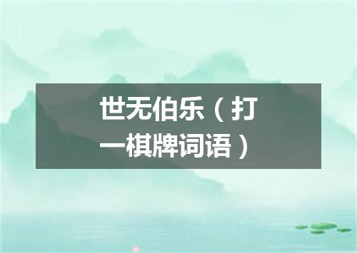世无伯乐（打一棋牌词语）