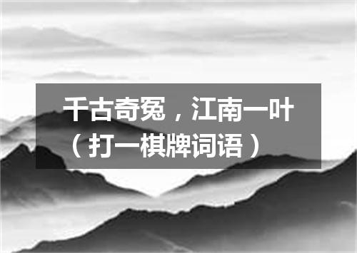 千古奇冤，江南一叶（打一棋牌词语）