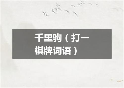 千里驹（打一棋牌词语）