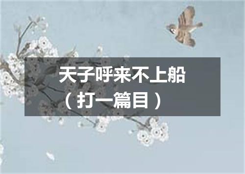 天子呼来不上船（打一篇目）