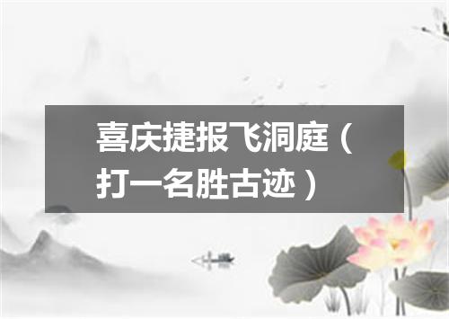 喜庆捷报飞洞庭（打一名胜古迹）