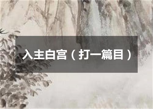 入主白宫（打一篇目）