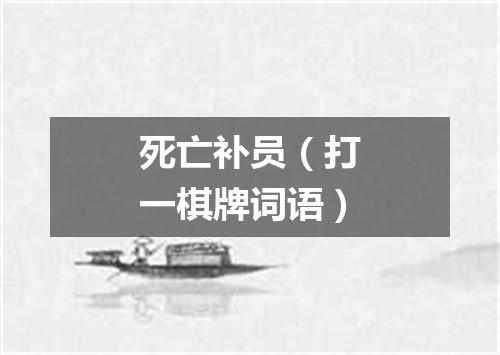 死亡补员（打一棋牌词语）