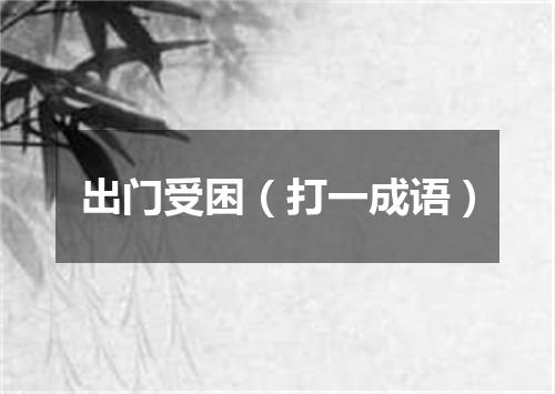 出门受困（打一成语）