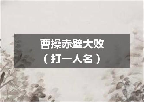 曹操赤壁大败（打一人名）