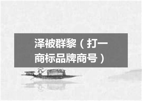 泽被群黎（打一商标品牌商号）