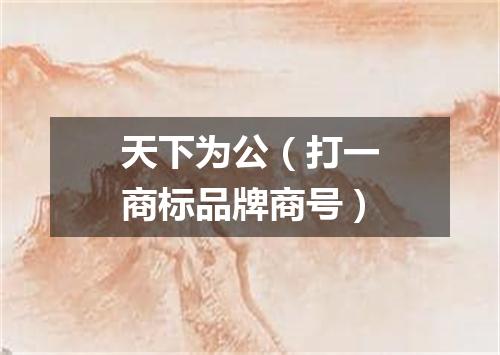 天下为公（打一商标品牌商号）