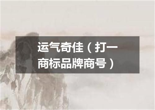 运气奇佳（打一商标品牌商号）