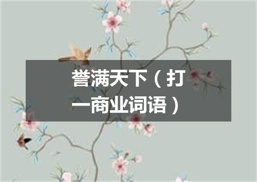 誉满天下（打一商业词语）