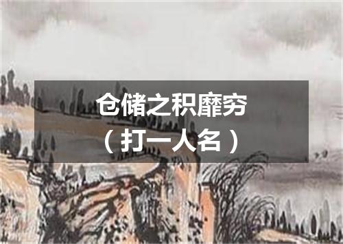 仓储之积靡穷（打一人名）
