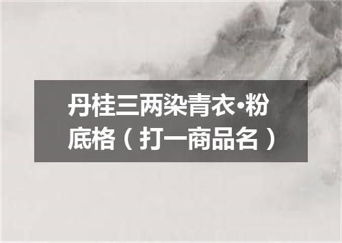 丹桂三两染青衣·粉底格（打一商品名）