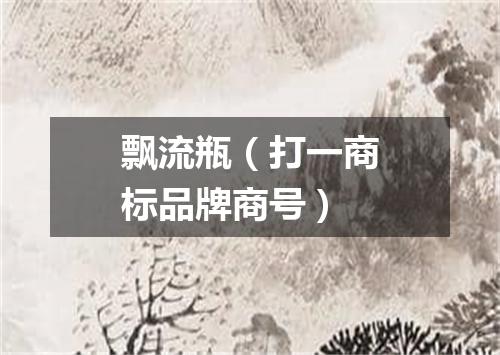 飘流瓶（打一商标品牌商号）