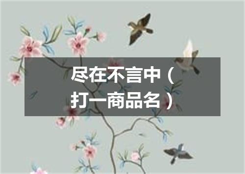 尽在不言中（打一商品名）