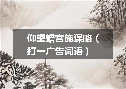 仰望蟾宫施谋略（打一广告词语）