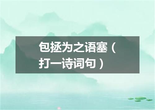 包拯为之语塞（打一诗词句）