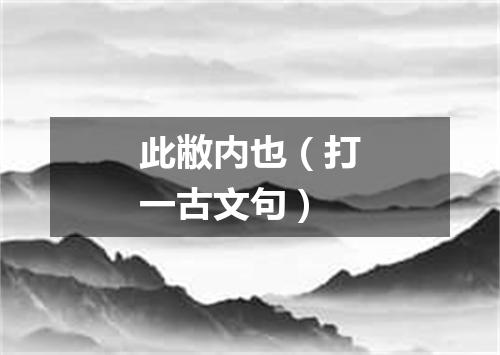此敝内也（打一古文句）