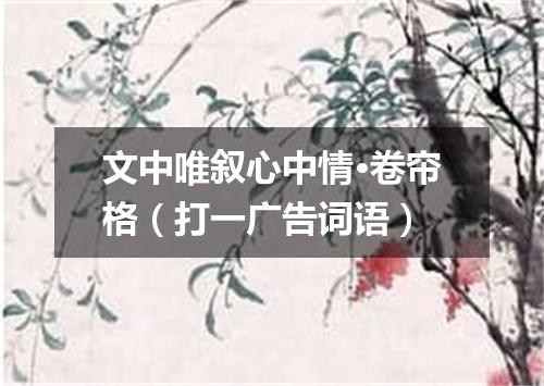 文中唯叙心中情·卷帘格（打一广告词语）